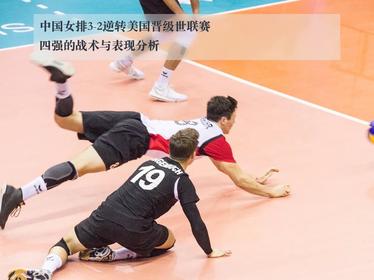 中国女排3-2逆转美国晋级世联赛四强的战术与表现分析
