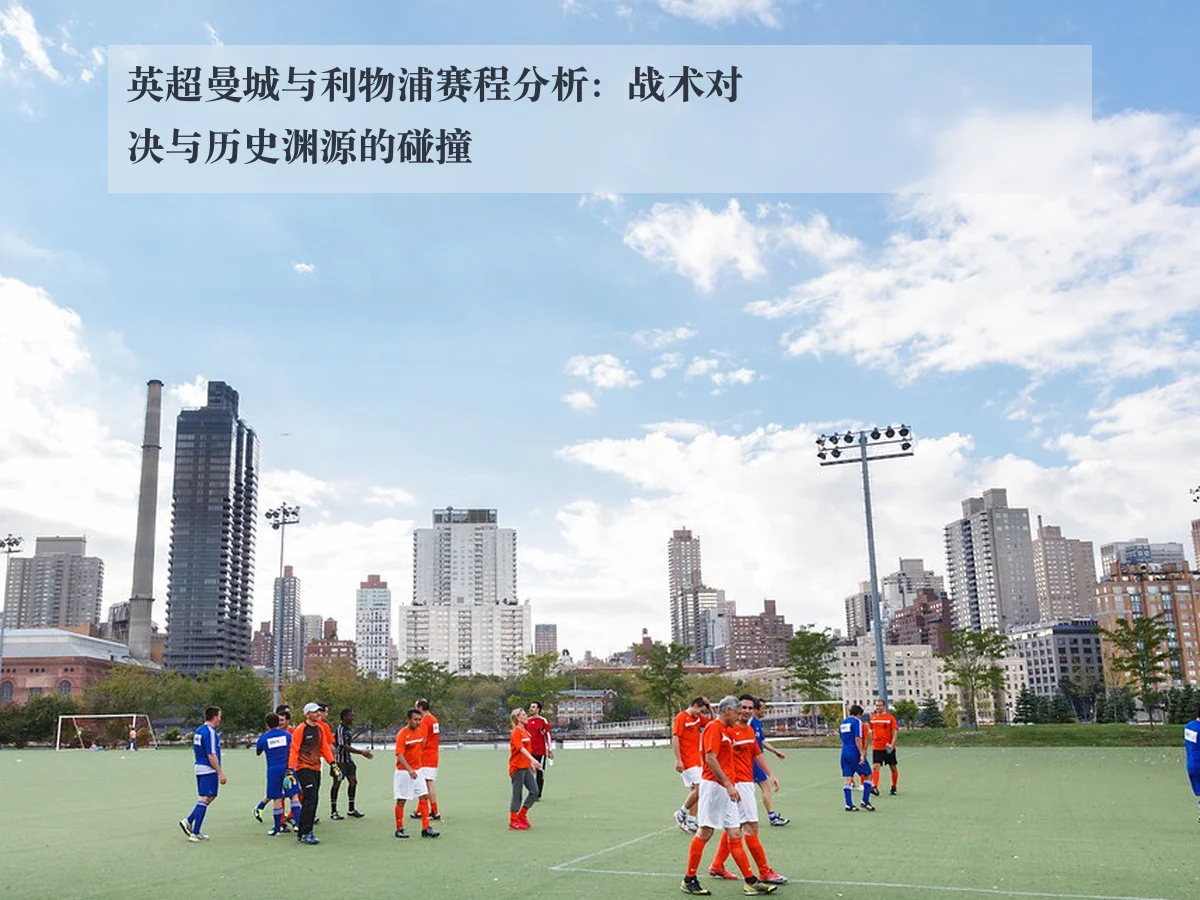 英超曼城与利物浦赛程分析：战术对决与历史渊源的碰撞